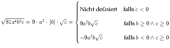 $ \sqrt{81a^4b^2c}=9\cdot{}a^2\cdot{}\left\vert b\right\vert\cdot{}\sqrt{c}=\beg...
...\wedge c \geq 0 \\
-9a^2b\sqrt{c}&\text{falls }b<0 \wedge c \geq 0
\end{cases}$