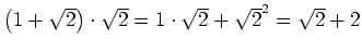 $ \left(1+\sqrt{2}\right)\cdot{}\sqrt{2}=
1\cdot{}\sqrt{2}+\sqrt{2}^2=
\sqrt{2}+2$