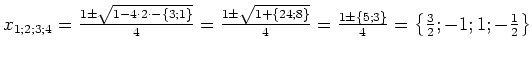 $ x_{1; 2; 3; 4}=\frac{1 \pm \sqrt{1 - 4\cdot{}2\cdot{}-\left\{3; 1\right\}}}{4}...
...{1 \pm \left\{5; 3\right\}}{4}=
\left\{\frac{3}{2}; -1; 1; -\frac{1}{2}\right\}$