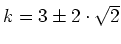 $ k=3 \pm 2\cdot{}\sqrt{2}$