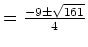 $ =\frac{-9 \pm \sqrt{161}}{4}$