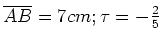 $ \overline{AB}=7cm; \tau=-\frac{2}{5}$