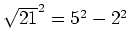 $ \sqrt{21}^2=5^2-2^2$