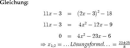 \begin{mybib}{Gleichung:}\begin{tabular}{rcl} $11x-3 $&$=$&$ \left(2x-3\right)^2...
...\ $x_{1; 2}=\text{\it {\dots}Lsungsformel\dots}=\frac{23 \pm 25}{8}$\end{mybib}