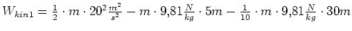 $ W_{kin}_1=\frac{1}{2}\cdot{}m\cdot{}20^2\frac{m^2}{s^2}-m\cdot{}9,81\frac{N}{kg}\cdot{}5m-\frac{1}{10}\cdot{}m\cdot{}9,81\frac{N}{kg}\cdot{}30m$